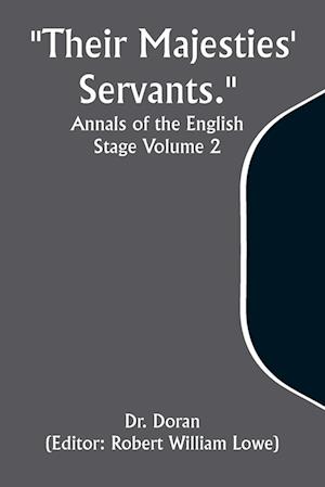"Their Majesties' Servants." Annals of the English Stage Volume 2
