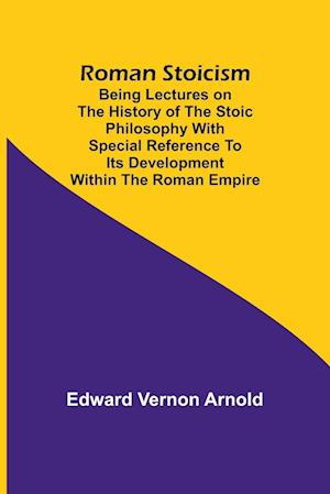 Roman Stoicism; Being lectures on the history of the Stoic philosophy with special reference to its development within the Roman Empire