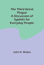 The Third Great Plague A Discussion of Syphilis for Everyday People 