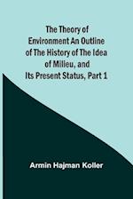 The Theory of Environment An Outline of the History of the Idea of Milieu, and Its Present Status, part 1 