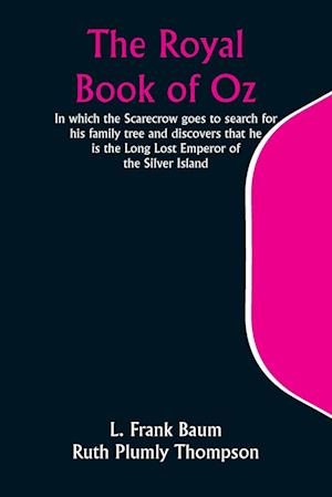 The Royal Book of Oz; In which the Scarecrow goes to search for his family tree and discovers that he is the Long Lost Emperor of the Silver Island