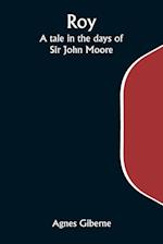 Roy; A tale in the days of Sir John Moore 