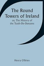 The Round Towers of Ireland; or, The History of the Tuath-De-Danaans 