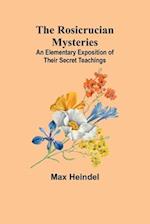 The Rosicrucian Mysteries: An Elementary Exposition of Their Secret Teachings 