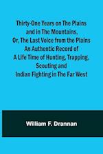 Thirty-One Years on the Plains and in the Mountains, Or, the Last Voice from the Plains An Authentic Record of a Life Time of Hunting, Trapping, Scouting and Indian Fighting in the Far West