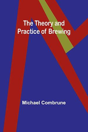 The Theory and Practice of Brewing