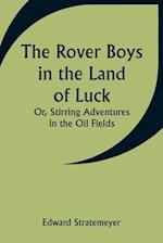 The Rover Boys in the Land of Luck; Or, Stirring Adventures in the Oil Fields 