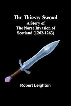 The Thirsty Sword: A Story of the Norse Invasion of Scotland (1262-1263)