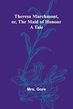 Theresa Marchmont, or, the Maid of Honour: A Tale 