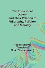 The Theories of Darwin and Their Relation to Philosophy, Religion, and Morality 