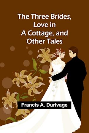 The Three Brides, Love in a Cottage, and Other Tales