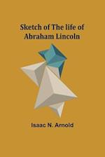 Sketch of the life of Abraham Lincoln