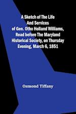 A sketch of the life and services of Gen. Otho Holland Williams, Read before the Maryland historical society, on Thursday evening, March 6, 1851