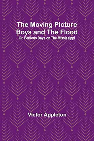 The Moving Picture Boys and the Flood; Or, Perilous Days on the Mississippi