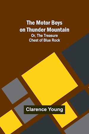 The Motor Boys on Thunder Mountain; Or, The Treasure Chest of Blue Rock