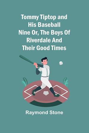 Tommy Tiptop and his baseball nine Or, The boys of Riverdale and their good times