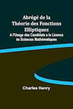 Abrégé de la Théorie des Fonctions Elliptiques; A l'Usage des Candidats a la Licence ès Sciences Mathématiques