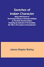Sketches of Indian Character; Being a Brief Survey of the Principal Features of Character Exhibited by the North American Indians; Illustrating the Ap