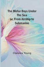 The Motor Boys Under the Sea; or, From Airship to Submarine