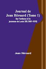 Journal de Jean Héroard (Tome 1); Sur l'enfance et la jeunesse de Louis XIII (1601-1610)