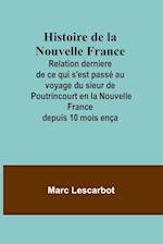Histoire de la Nouvelle France; Relation derniere de ce qui s'est passé au voyage du sieur de Poutrincourt en la Nouvelle France depuis 10 mois ença