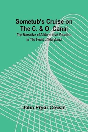 Sometub's Cruise on the C. & O. Canal; The narrative of a motorboat vacation in the heart of Maryland