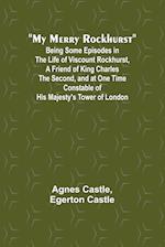 My Merry Rockhurst; Being Some Episodes in the Life of Viscount Rockhurst, a Friend of King Charles the Second, and at One Time Constable of His Majes