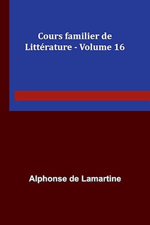 Cours familier de Littérature - Volume 16