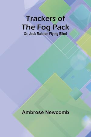 Trackers of the Fog Pack; Or, Jack Ralston Flying Blind