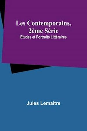 Les Contemporains, 2ème Série; Etudes et Portraits Littéraires