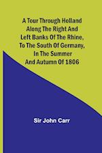 A tour through Holland Along the right and left banks of the Rhine, to the south of Germany, in the summer and autumn of 1806