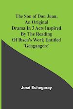 The son of Don Juan, an original drama in 3 acts inspired by the reading of Ibsen's work entitled 'Gengangere'