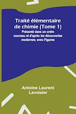 Traité élémentaire de chimie (Tome 1); Présenté dans un ordre nouveau et d'après les découvertes modernes; avec Figures