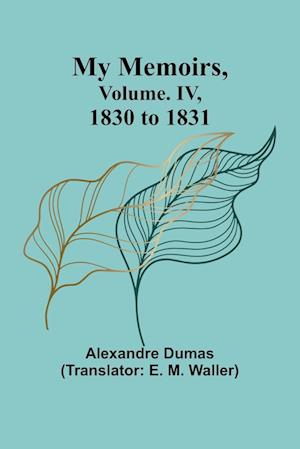 My Memoirs, Volume. IV, 1830 to 1831