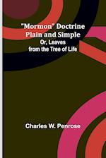 Mormon Doctrine Plain and Simple; Or, Leaves from the Tree of Life 