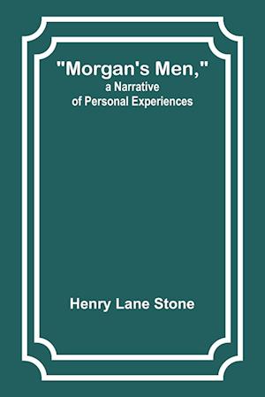 Morgan's Men, a Narrative of Personal Experiences