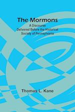 The Mormons: A Discourse Delivered Before the Historical Society of Pennsylvania 