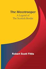 The Mosstrooper: A Legend of the Scottish Border 