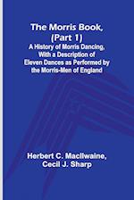 The Morris Book, (Part 1); A History of Morris Dancing, With a Description of Eleven Dances as Performed by the Morris-Men of England 