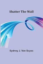 Shatter the Wall 