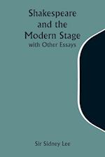 Shakespeare and the Modern Stage; with Other Essays 