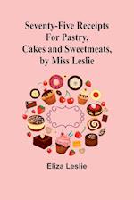 Seventy-Five Receipts for Pastry, Cakes and Sweetmeats, by Miss Leslie 