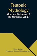 Teutonic Mythology: Gods and Goddesses of the Northland, Vol. 2 