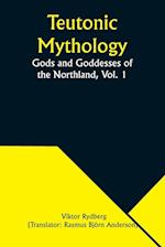 Teutonic Mythology: Gods and Goddesses of the Northland, Vol. 1 