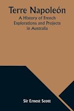Terre Napoleón; A History of French Explorations and Projects in Australia 