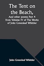 The Tent on the Beach, And other poems Part 4 from Volume IV of The Works of John Greenleaf Whittier 