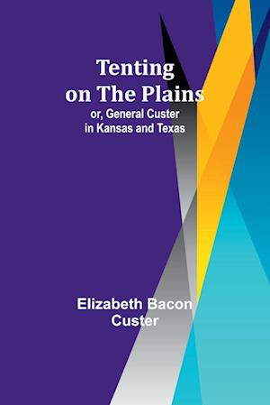 Tenting on the Plains; or, General Custer in Kansas and Texas