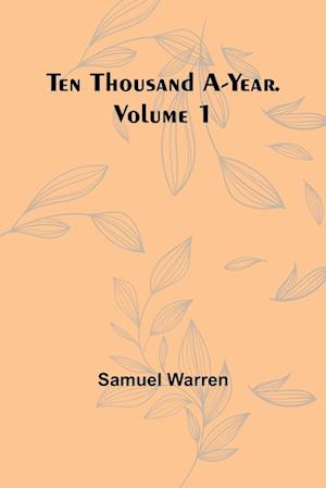 Ten Thousand a-Year. Volume 1