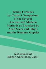 Telling Fortunes by Cards A Symposium of the Several Ancient and Modern Methods as Practiced by Arab Seers and Sibyls and the Romany Gypsies 