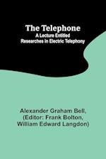 The Telephone: A lecture entitled Researches in Electric Telephony 